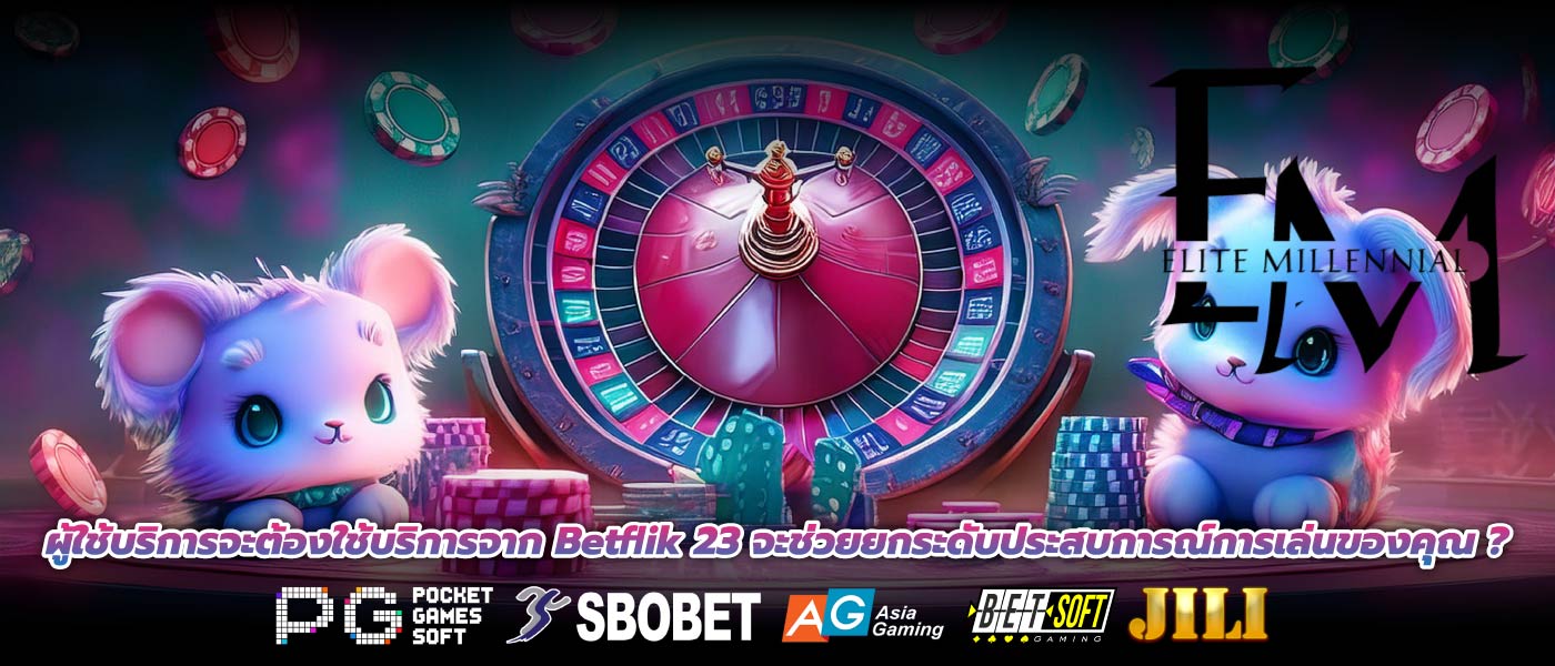 ผู้ใช้บริการจะต้องใช้บริการจาก Betflik 23 จะช่วยยกระดับประสบการณ์การเล่นของคุณ ?